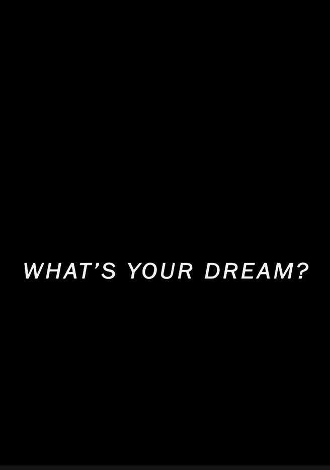 WHAT`S YOUR DREAM